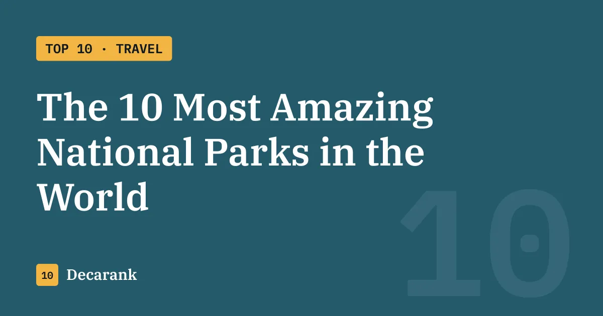 Ranking: The 10 Most Amazing National Parks in the World